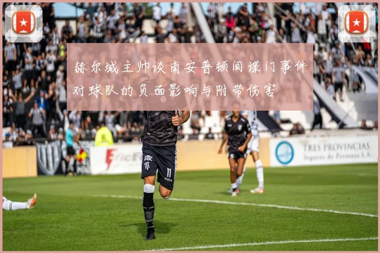 赫尔城主帅谈南安普顿间谍门事件对球队的负面影响与附带伤害
