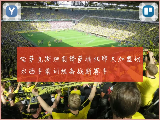 哈萨克斯坦前锋萨特帕耶夫加盟切尔西季前训练备战新赛季